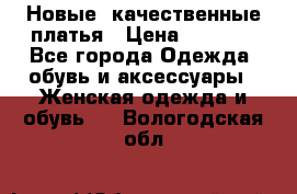 Новые, качественные платья › Цена ­ 1 100 - Все города Одежда, обувь и аксессуары » Женская одежда и обувь   . Вологодская обл.